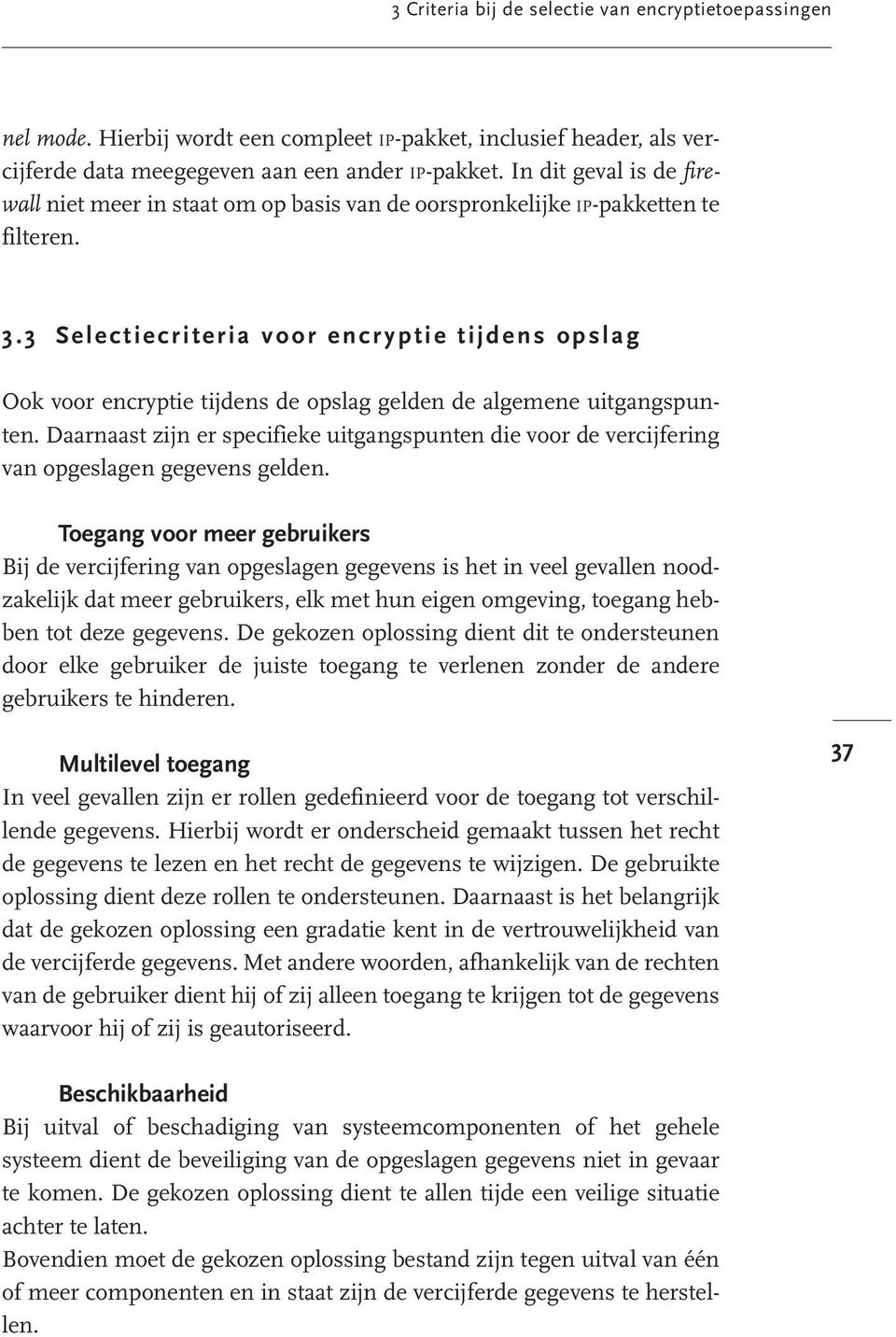 3 Selectiecriteria voor encryptie tijdens opslag Ook voor encryptie tijdens de opslag gelden de algemene uitgangspunten.