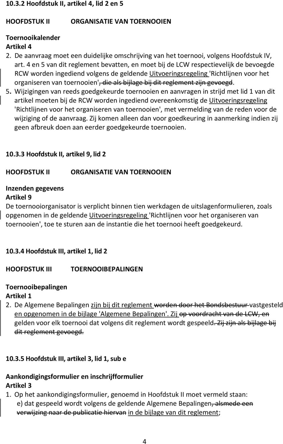 4 en 5 van dit reglement bevatten, en moet bij de LCW respectievelijk de bevoegde RCW worden ingediend volgens de geldende Uitvoeringsregeling 'Richtlijnen voor het organiseren van toernooien', die