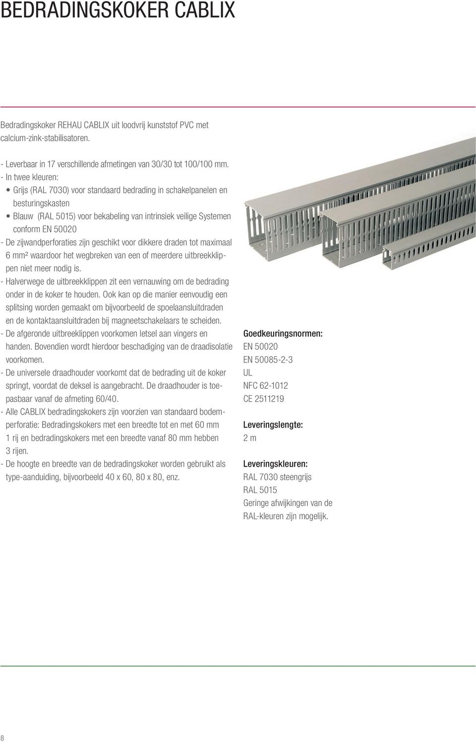 zijwandperforaties zijn geschikt voor dikkere draden tot maximaal 6 mm² waardoor het wegbreken van een of meerdere uitbreekklippen niet meer nodig is.