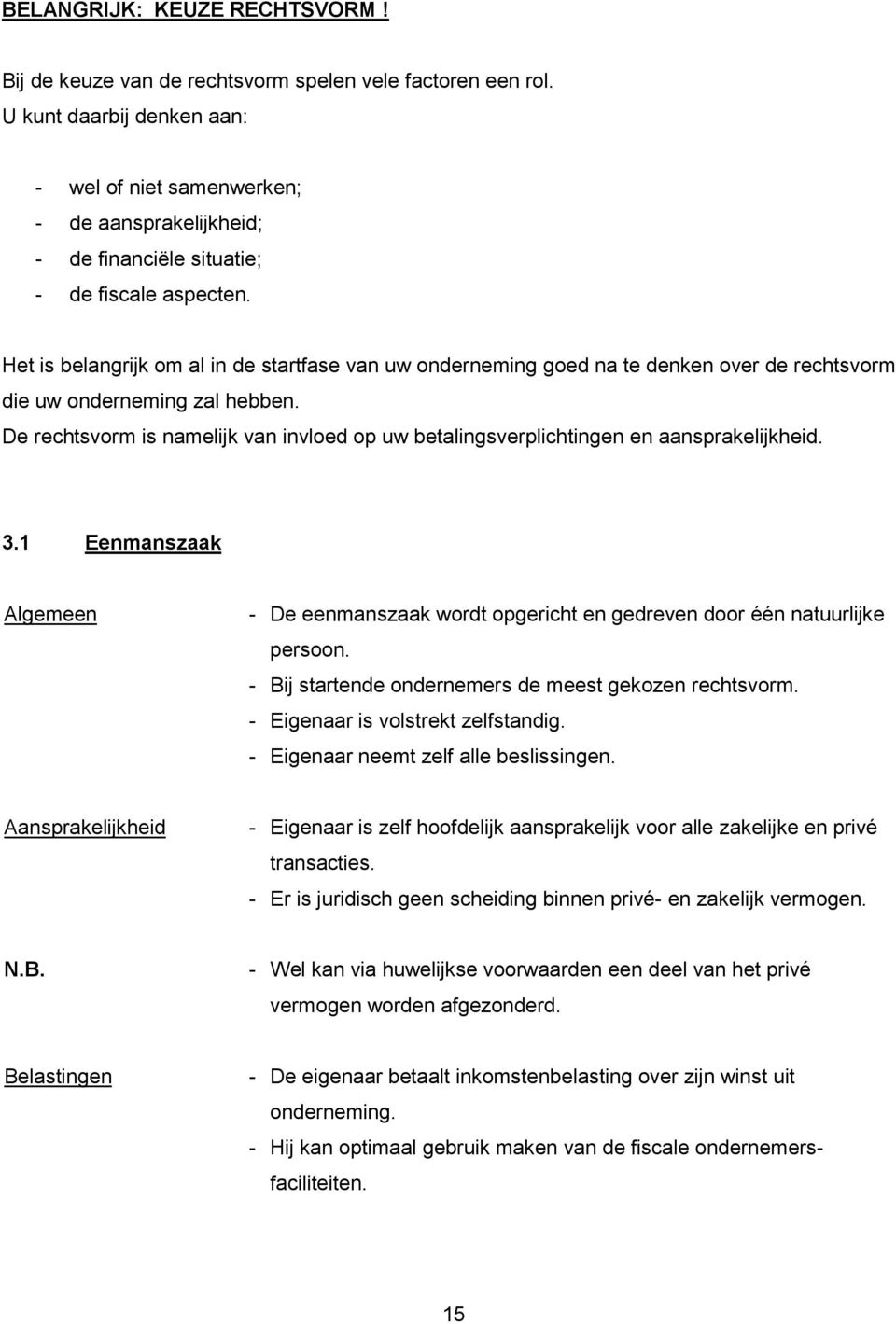 Het is belangrijk om al in de startfase van uw onderneming goed na te denken over de rechtsvorm die uw onderneming zal hebben.