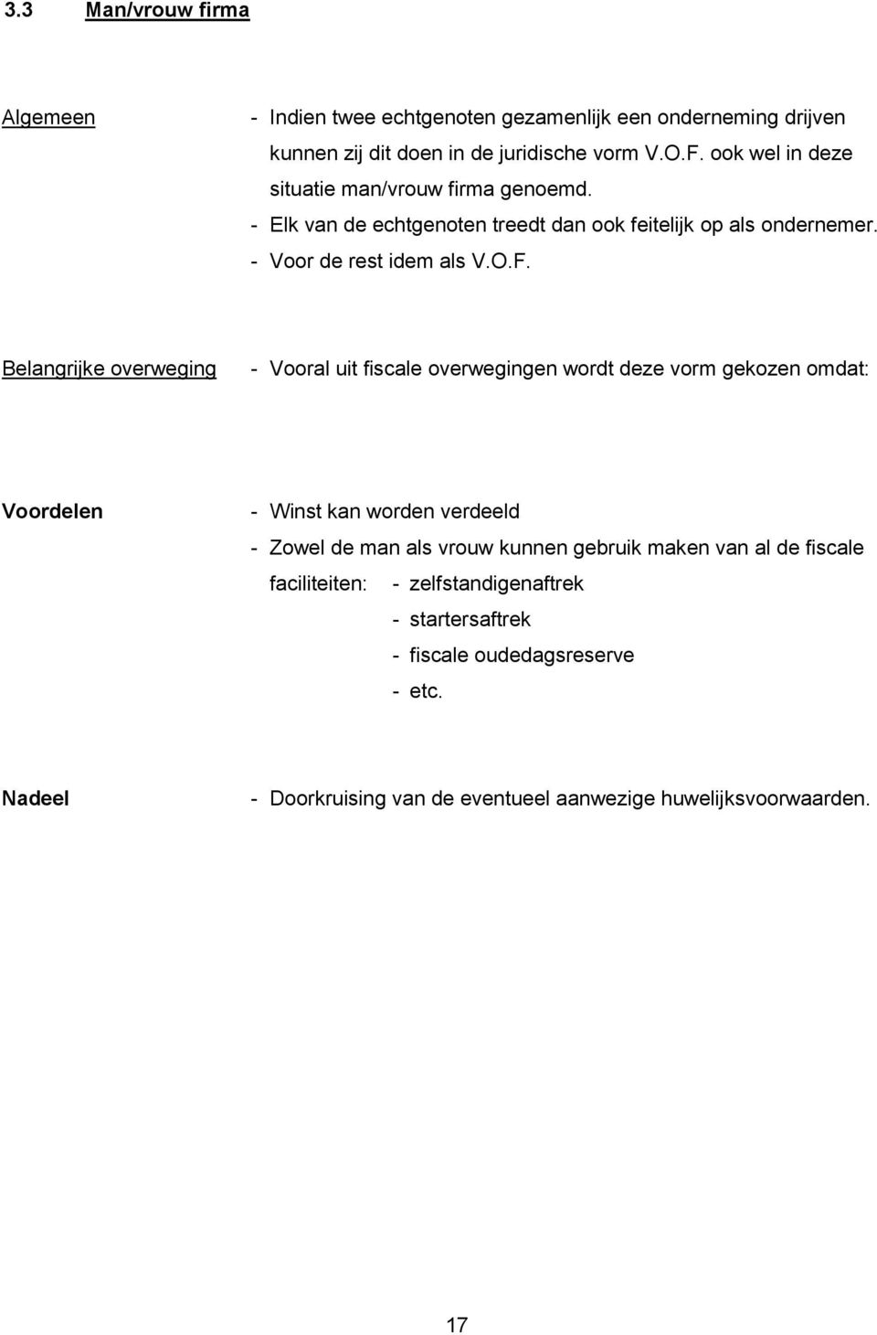 Belangrijke overweging - Vooral uit fiscale overwegingen wordt deze vorm gekozen omdat: Voordelen - Winst kan worden verdeeld - Zowel de man als vrouw kunnen