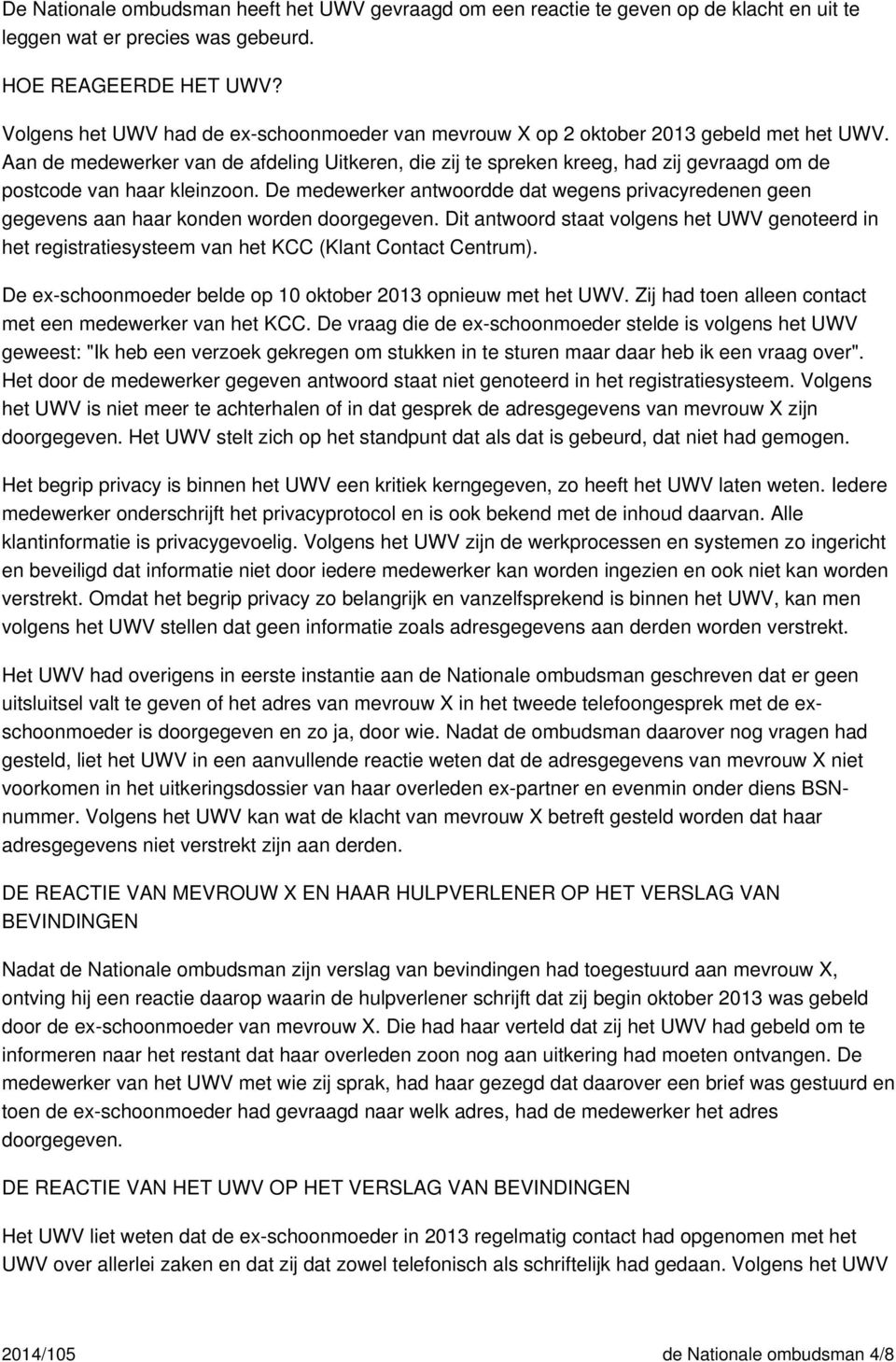 Aan de medewerker van de afdeling Uitkeren, die zij te spreken kreeg, had zij gevraagd om de postcode van haar kleinzoon.