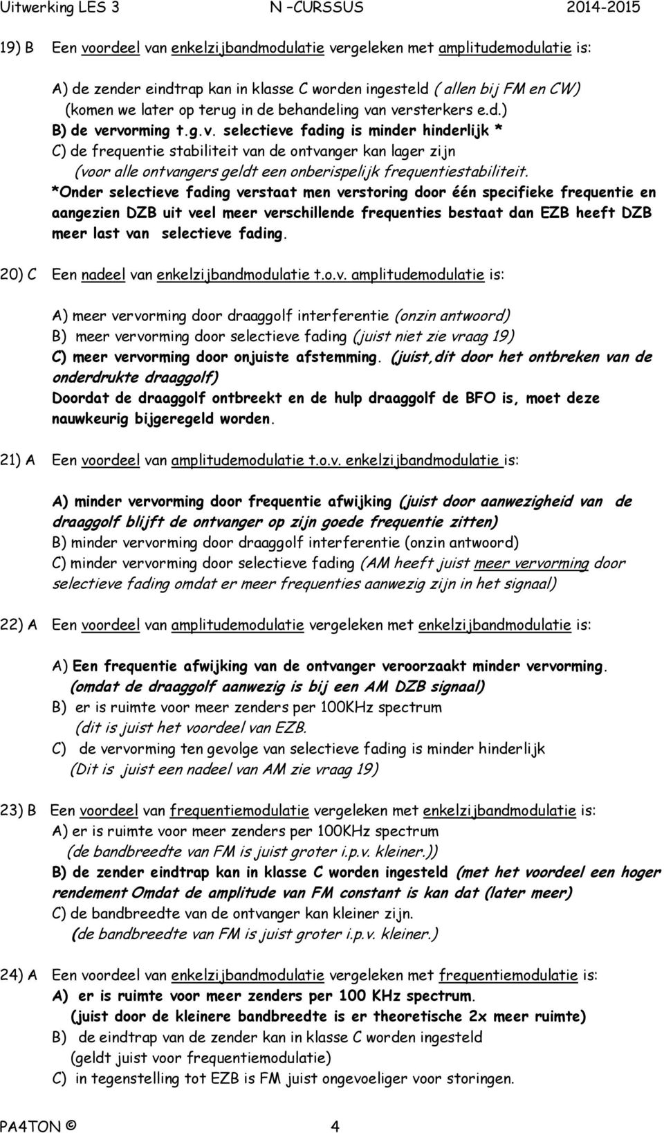 *Onder selectieve fading verstaat men verstoring door één specifieke frequentie en aangezien DZB uit veel meer verschillende frequenties bestaat dan EZB heeft DZB meer last van selectieve fading.