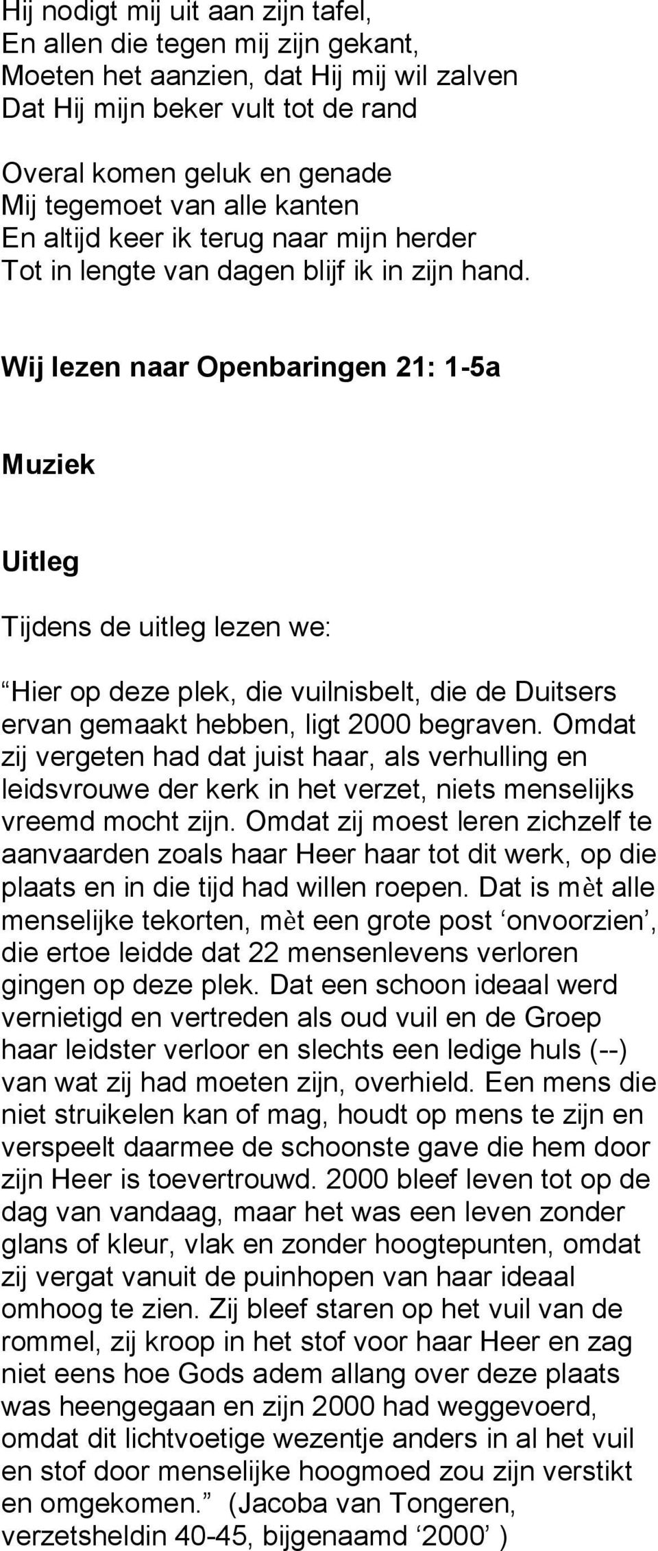 Wij lezen naar Openbaringen 21: 1-5a Muziek Uitleg Tijdens de uitleg lezen we: Hier op deze plek, die vuilnisbelt, die de Duitsers ervan gemaakt hebben, ligt 2000 begraven.