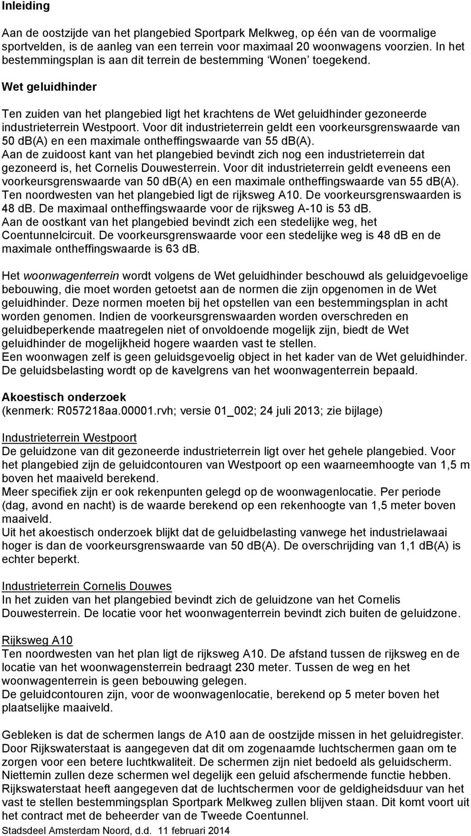 Voor dit industrieterrein geldt een voorkeursgrenswaarde van 50 db(a) en een maximale ontheffingswaarde van 55 db(a).