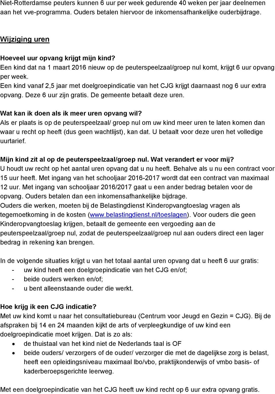 Een kind vanaf 2,5 jaar met doelgroepindicatie van het CJG krijgt daarnaast nog 6 uur extra opvang. Deze 6 uur zijn gratis. De gemeente betaalt deze uren. Wat kan ik doen als ik meer uren opvang wil?