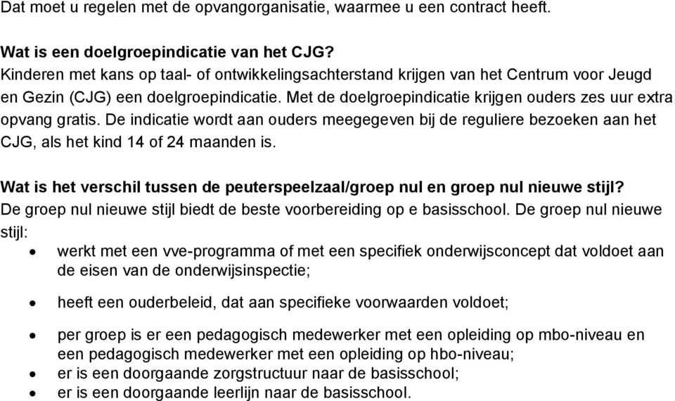 De indicatie wordt aan ouders meegegeven bij de reguliere bezoeken aan het CJG, als het kind 14 of 24 maanden is. Wat is het verschil tussen de peuterspeelzaal/groep nul en groep nul nieuwe stijl?