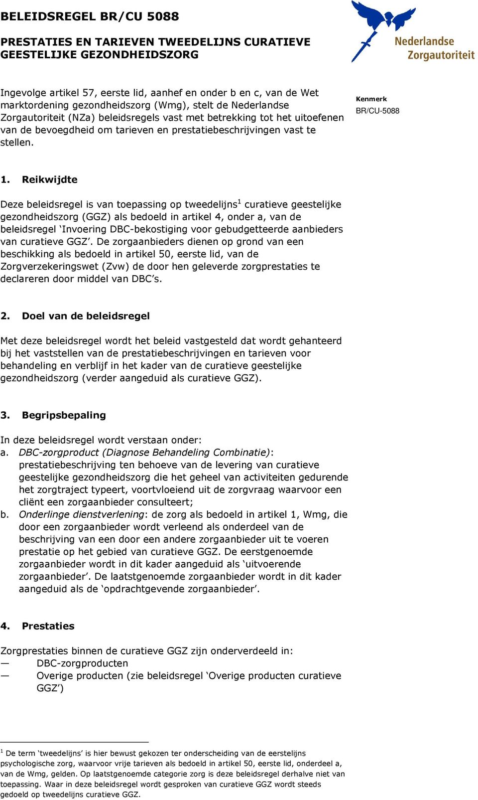 Reikwijdte Deze beleidsregel is van toepassing op tweedelijns 1 curatieve geestelijke gezondheidszorg (GGZ) als bedoeld in artikel 4, onder a, van de beleidsregel Invoering DBC-bekostiging voor