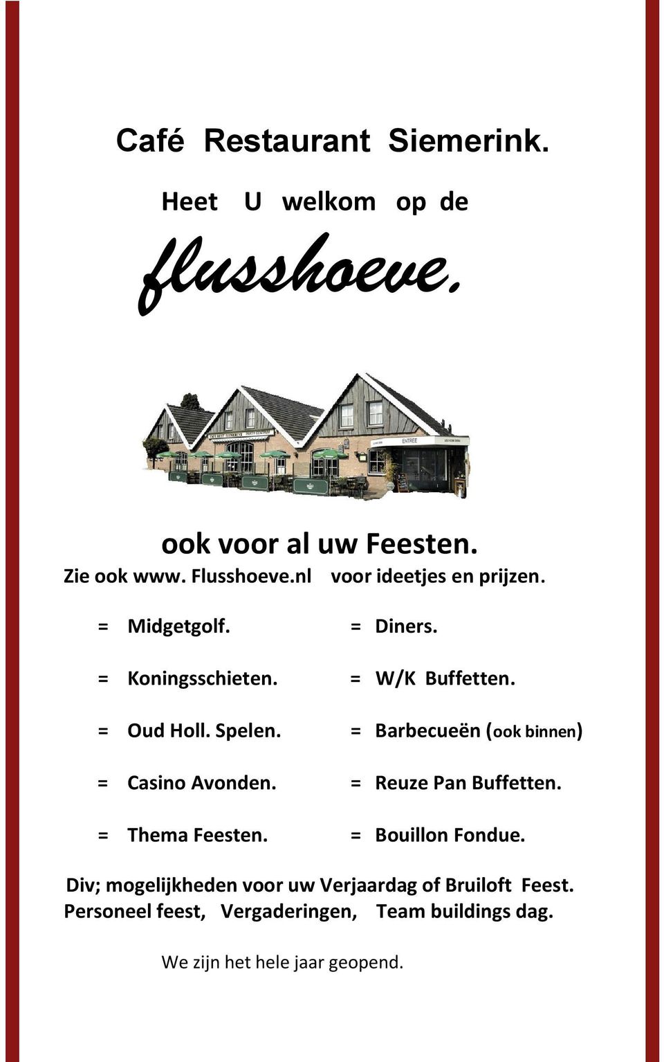 = Barbecueën (ook binnen) = Casino Avonden. = Reuze Pan Buffetten. = Thema Feesten. = Bouillon Fondue.