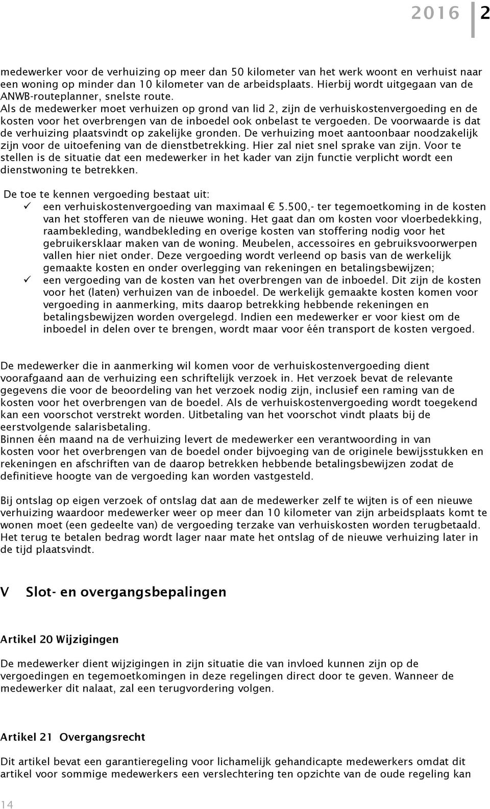 Als de medewerker moet verhuizen op grond van lid 2, zijn de verhuiskostenvergoeding en de kosten voor het overbrengen van de inboedel ook onbelast te vergoeden.