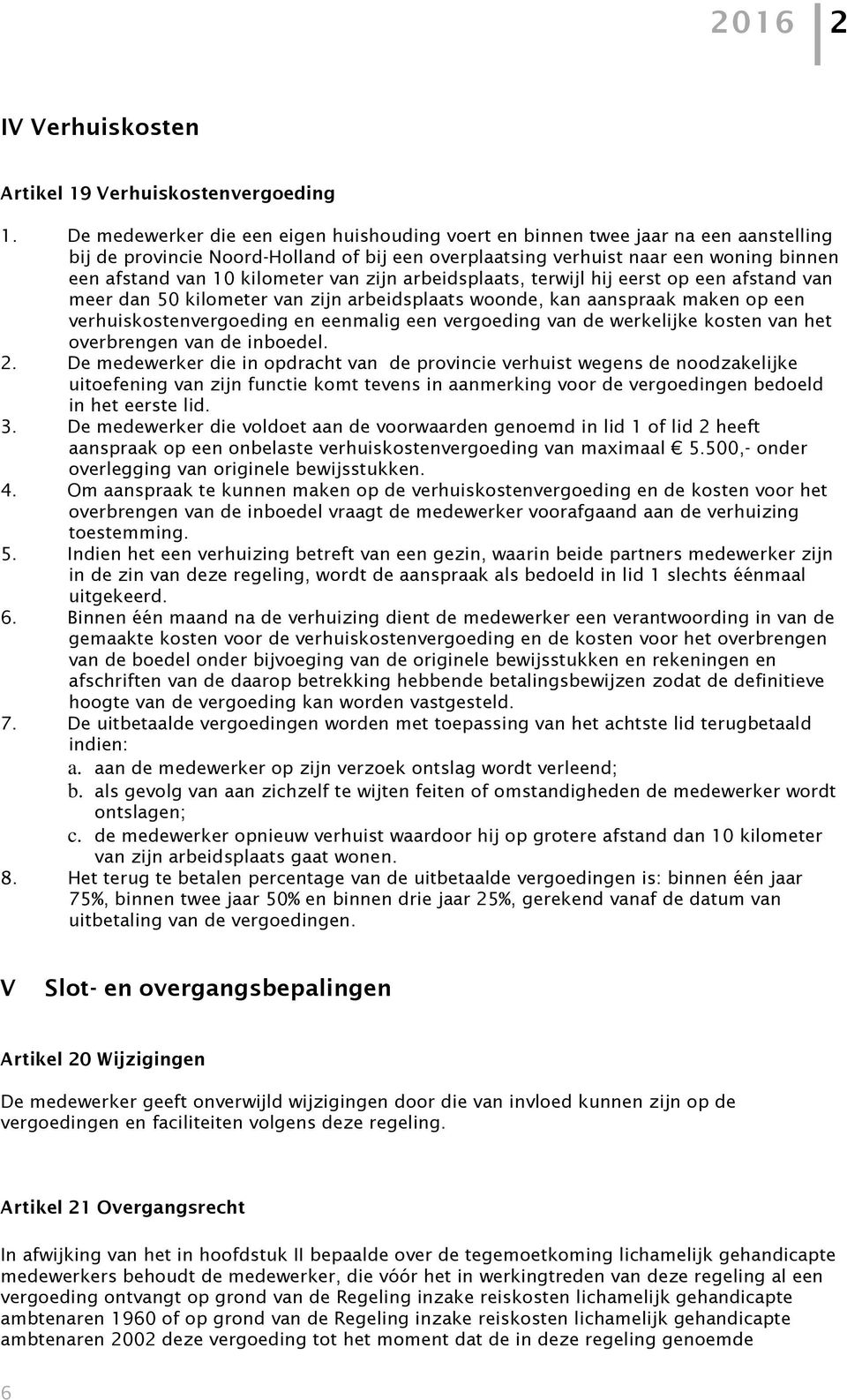 kilometer van zijn arbeidsplaats, terwijl hij eerst op een afstand van meer dan 50 kilometer van zijn arbeidsplaats woonde, kan aanspraak maken op een verhuiskostenvergoeding en eenmalig een