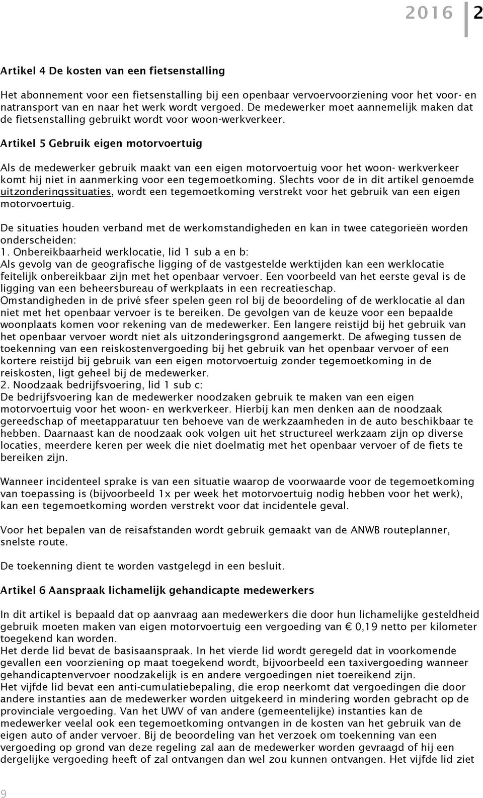 Artikel 5 Gebruik eigen motorvoertuig Als de medewerker gebruik maakt van een eigen motorvoertuig voor het woon- werkverkeer komt hij niet in aanmerking voor een tegemoetkoming.