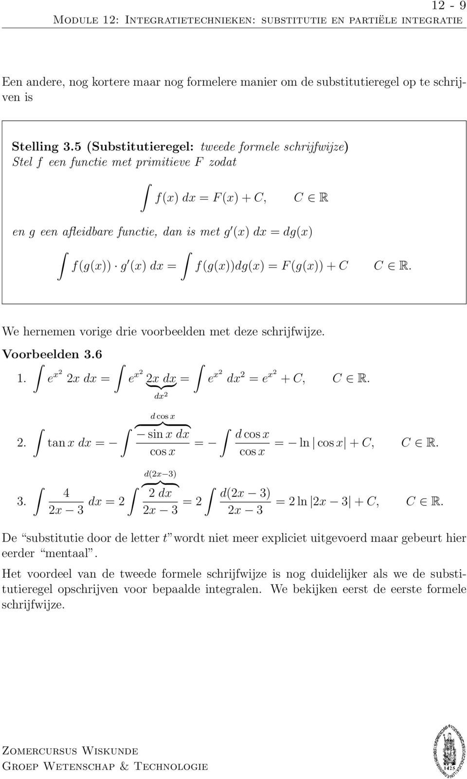 F(g(x)) + C C R. We hernemen vorige drie voorbeelden met deze schrijfwijze. Voorbeelden 3.6. e x x = e x x } {{ } = e x = e x + C, C R.. 3. tn x = dcos x { }} { sin x d cos x = cos x cos x 4 { d(x 3) }} { x 3 = d(x 3) x 3 = x 3 = ln cos x + C, C R.