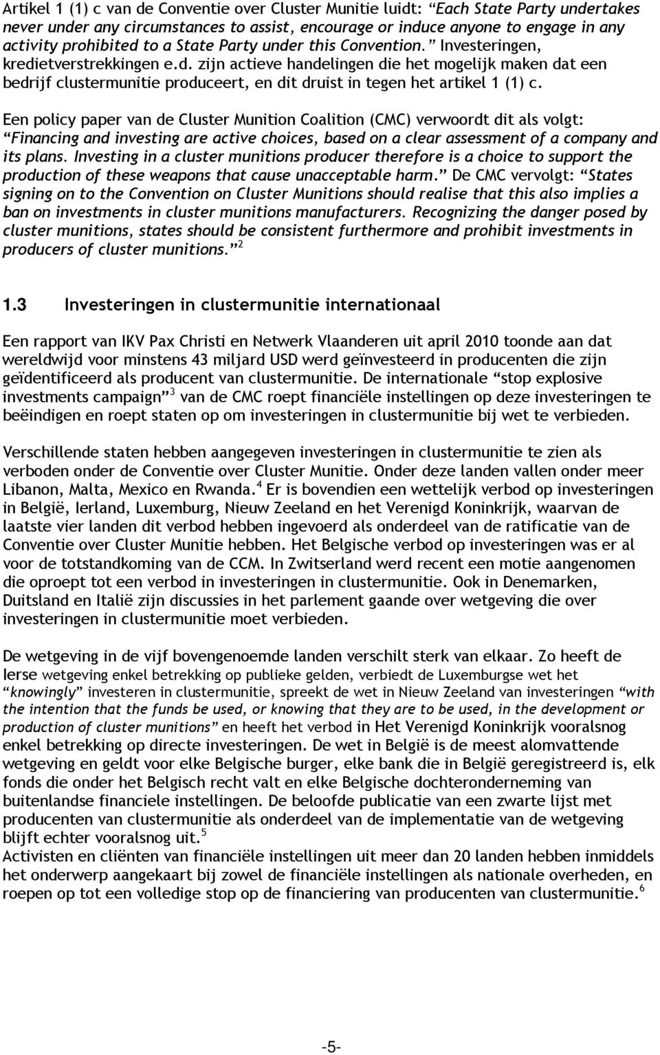 Een policy paper van de Cluster Munition Coalition (CMC) verwoordt dit als volgt: Financing and investing are active choices, based on a clear assessment of a company and its plans.