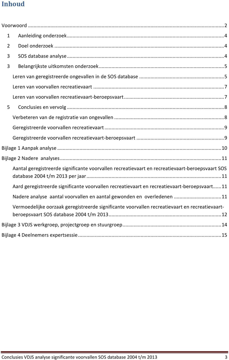 .. Geregistreerde voorvallen recreatievaart... 9 Geregistreerde voorvallen recreatievaart- beroepsvaart... 9 Bijlage Aanpak analyse... 0 Bijlage Nadere analyses.