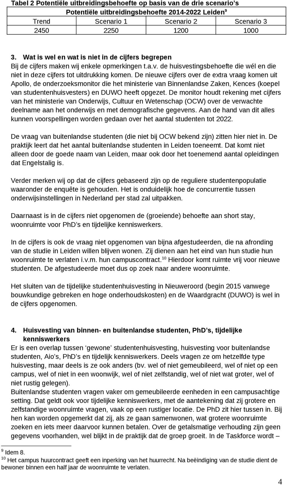 De nieuwe cijfers over de extra vraag komen uit Apollo, de onderzoeksmonitor die het ministerie van Binnenlandse Zaken, Kences (koepel van studentenhuisvesters) en DUWO heeft opgezet.