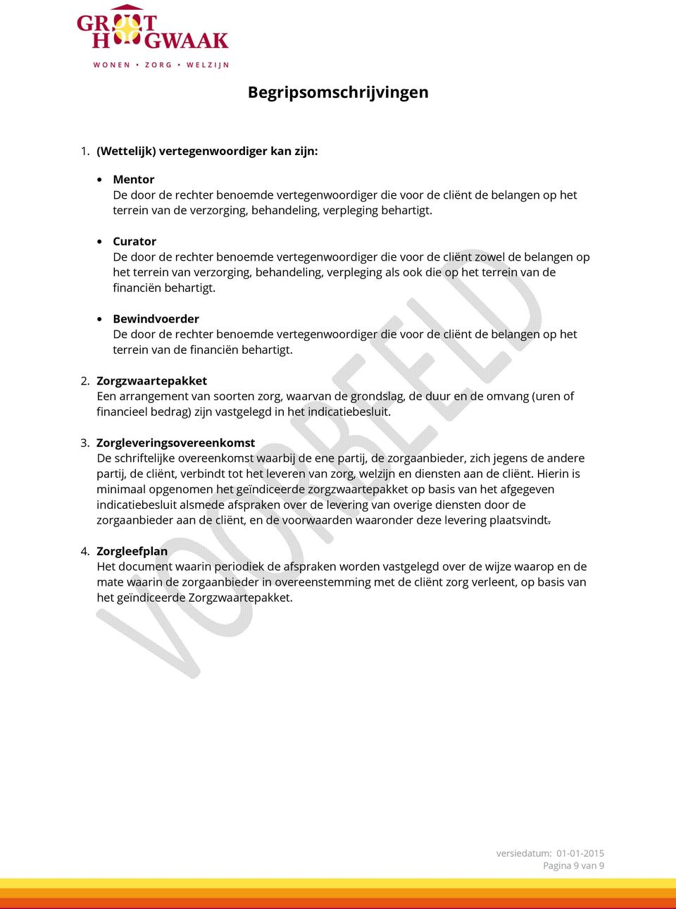 Curator De door de rechter benoemde vertegenwoordiger die voor de cliënt zowel de belangen op het terrein van verzorging, behandeling, verpleging als ook die op het terrein van de financiën behartigt.