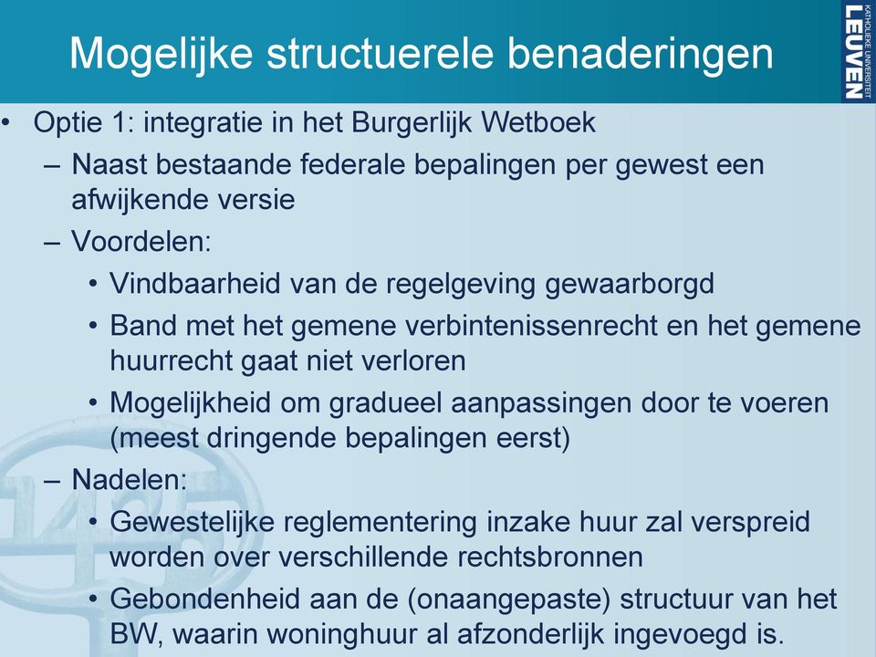 Mogelijkheid om gradueel aanpassingen door te voeren (meest dringende bepalingen eerst) Nadelen: Gewestelijke reglementering inzake huur zal