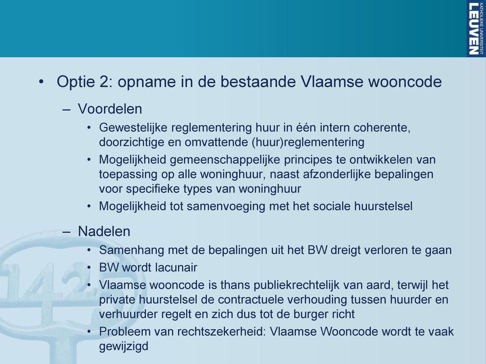 het sociale huurstelsel Nadelen Samenhang met de bepalingen uit het BW dreigt verloren te gaan BW wordt lacunair Vlaamse wooncode is thans publiekrechtelijk van aard, terwijl het