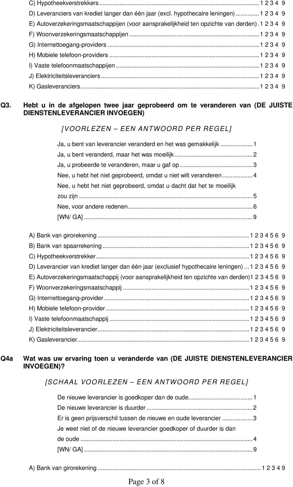 ..1 2 3 4 9 H) Mobiele telefoon-providers...1 2 3 4 9 I) Vaste telefoonmaatschappijen...1 2 3 4 9 J) Elektriciteitsleveranciers...1 2 3 4 9 K) Gasleveranciers...1 2 3 4 9 Q3.