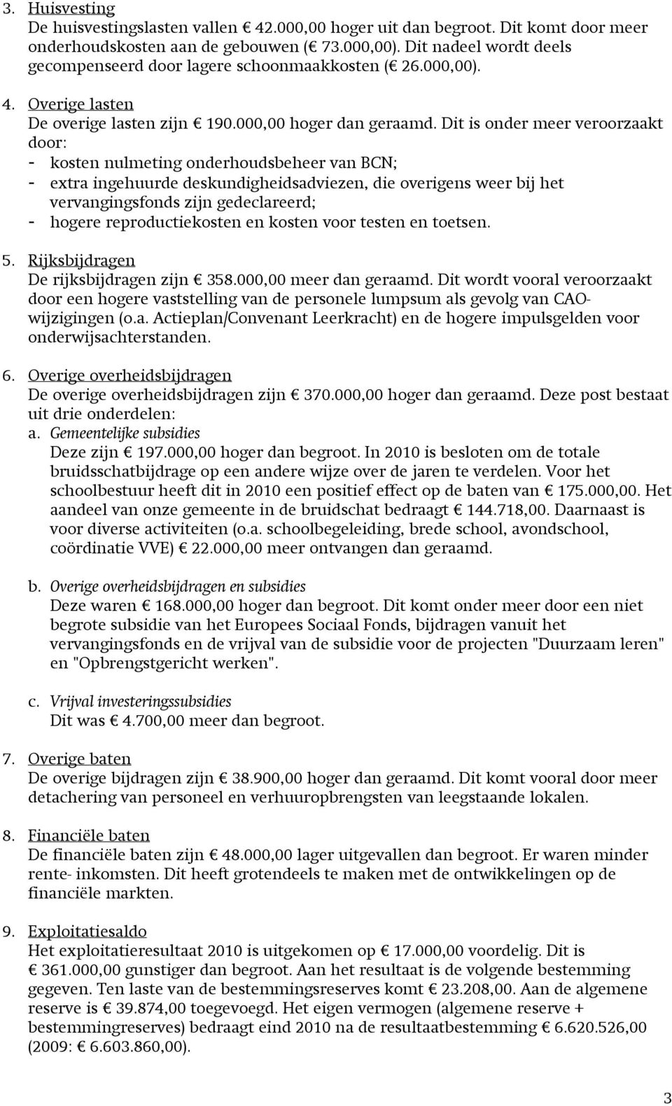 Dit is onder meer veroorzaakt door: - kosten nulmeting onderhoudsbeheer van BCN; - extra ingehuurde deskundigheidsadviezen, die overigens weer bij het vervangingsfonds zijn gedeclareerd; - hogere