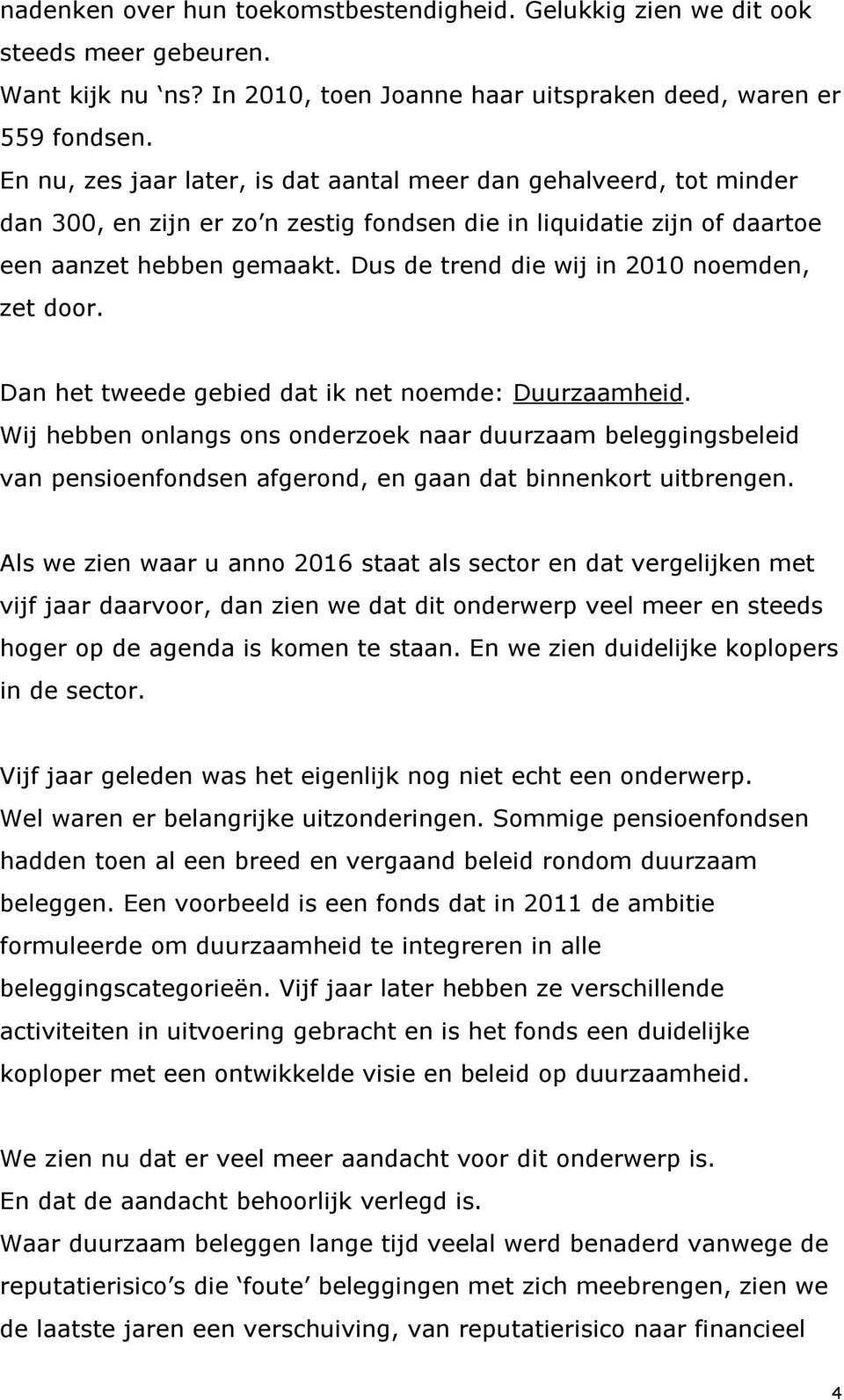 Dus de trend die wij in 2010 noemden, zet door. Dan het tweede gebied dat ik net noemde: Duurzaamheid.