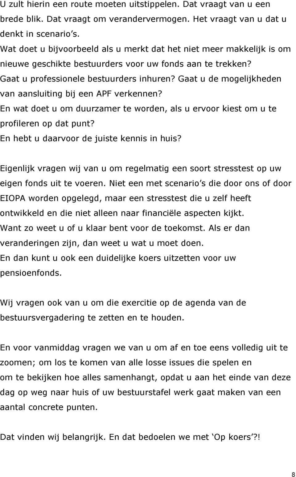 Gaat u de mogelijkheden van aansluiting bij een APF verkennen? En wat doet u om duurzamer te worden, als u ervoor kiest om u te profileren op dat punt? En hebt u daarvoor de juiste kennis in huis?