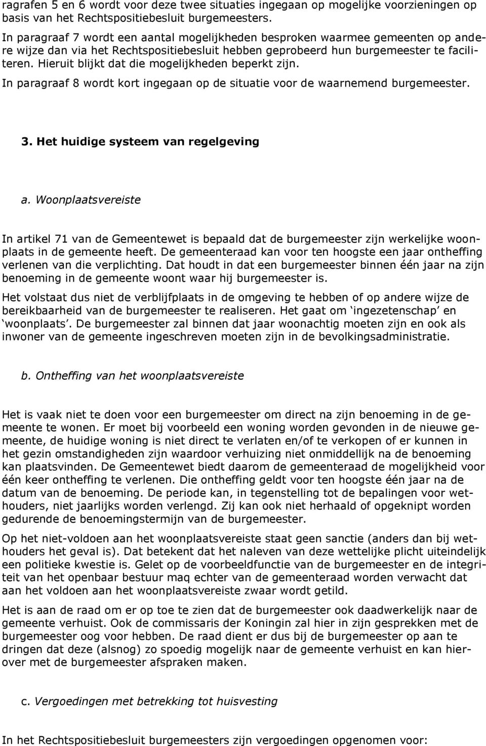 Hieruit blijkt dat die mogelijkheden beperkt zijn. In paragraaf 8 wordt kort ingegaan op de situatie voor de waarnemend burgemeester. 3. Het huidige systeem van regelgeving a.