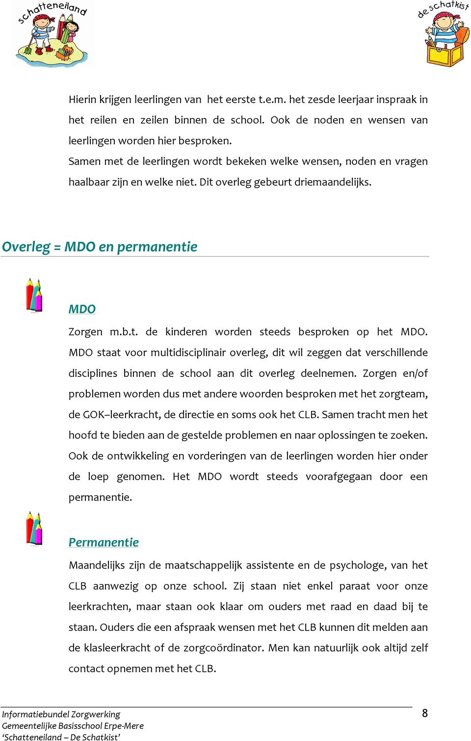 MDO staat voor multidisciplinair overleg, dit wil zeggen dat verschillende disciplines binnen de school aan dit overleg deelnemen.