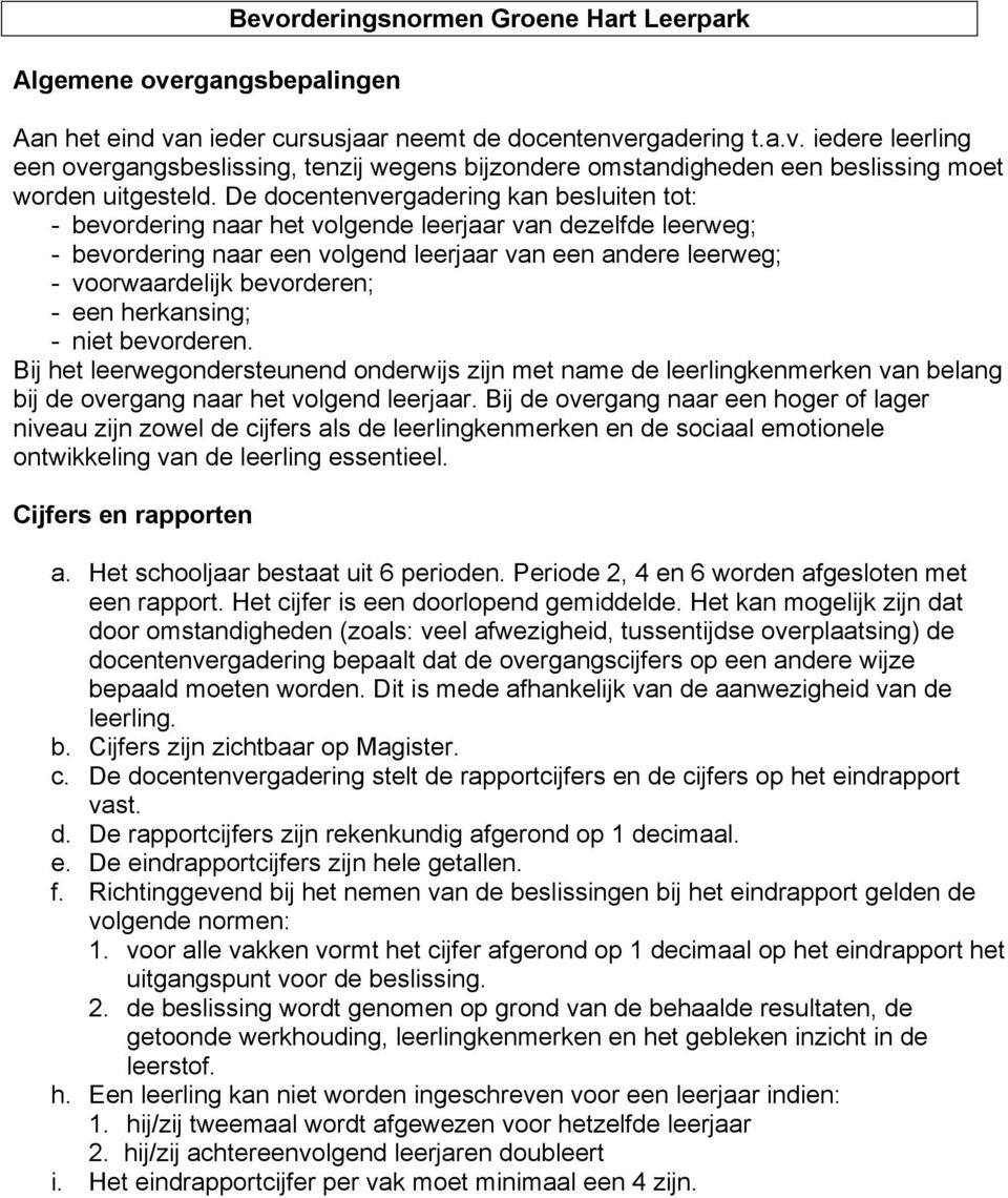 een herkansing; - niet bevorderen. Bij het leerwegondersteunend onderwijs zijn met name de leerlingkenmerken van belang bij de overgang naar het volgend leerjaar.