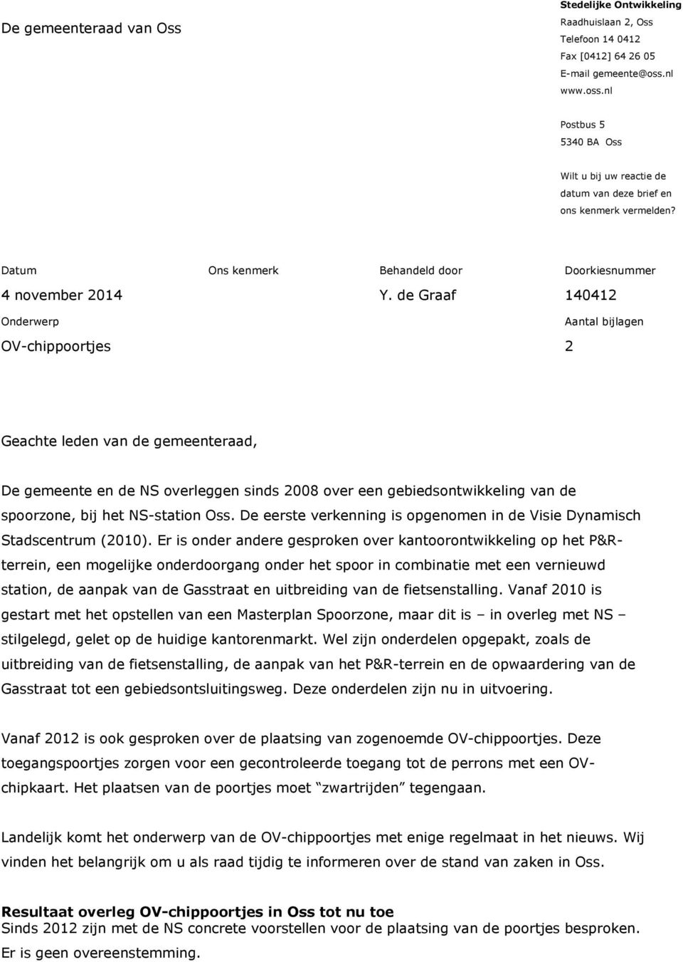 de Graaf 140412 Onderwerp Aantal bijlagen OV-chippoortjes 2 Geachte leden van de gemeenteraad, De gemeente en de NS overleggen sinds 2008 over een gebiedsontwikkeling van de spoorzone, bij het