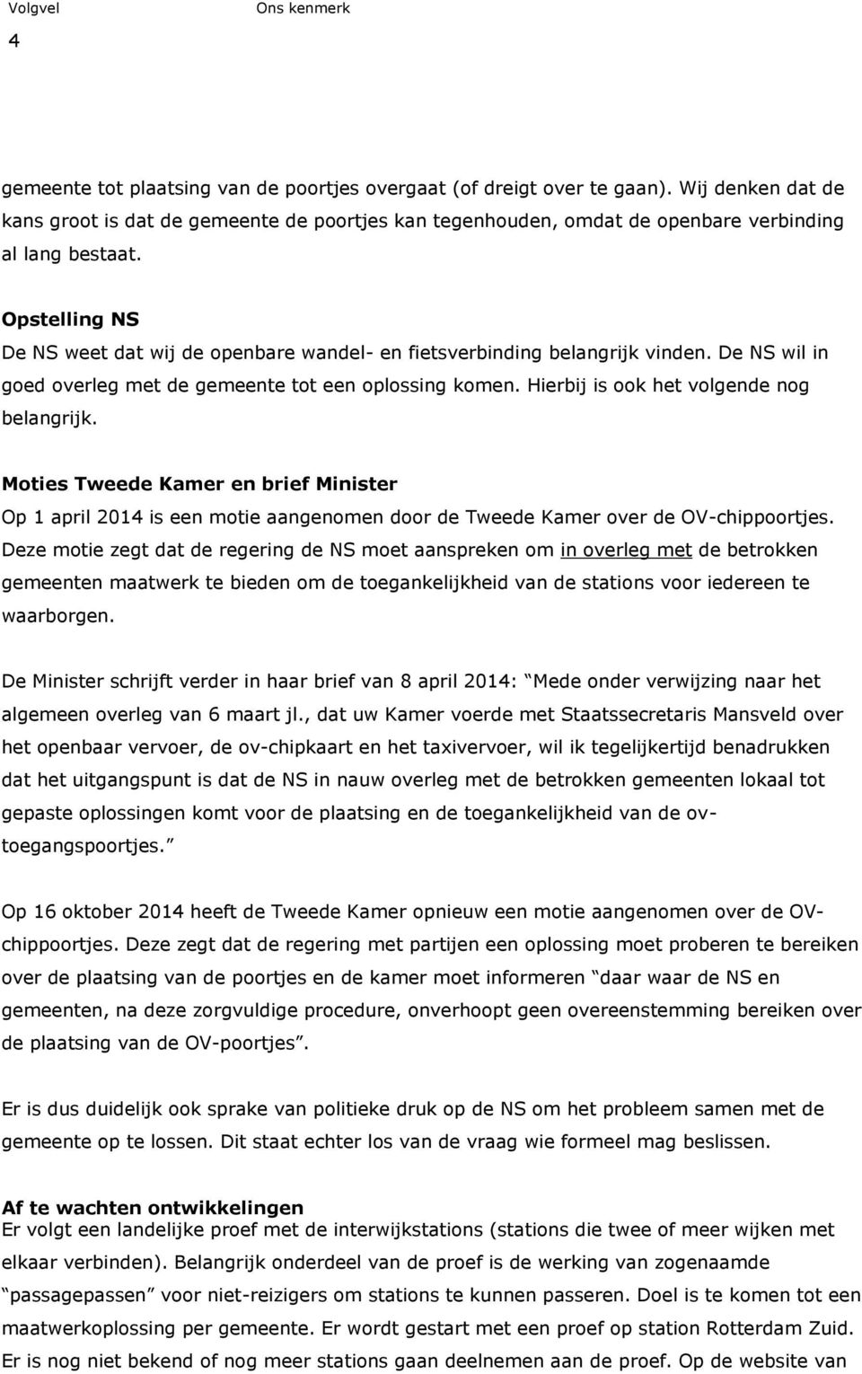 Hierbij is ook het volgende nog belangrijk. Moties Tweede Kamer en brief Minister Op 1 april 2014 is een motie aangenomen door de Tweede Kamer over de OV-chippoortjes.