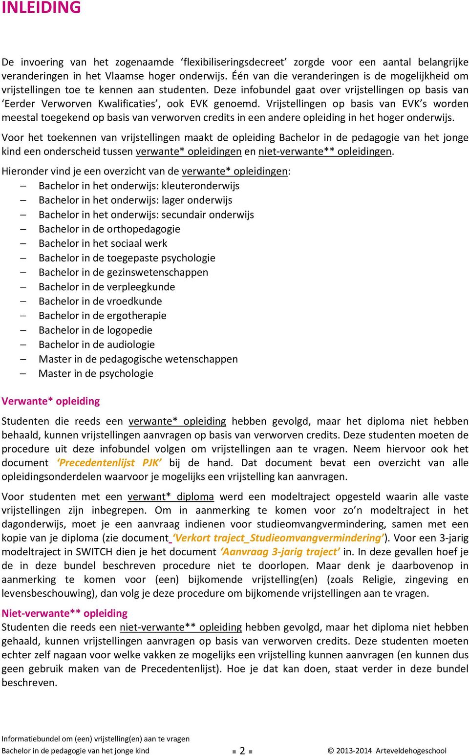 Vrijstellingen op basis van EVK s worden meestal toegekend op basis van verworven credits in een andere opleiding in het hoger onderwijs.