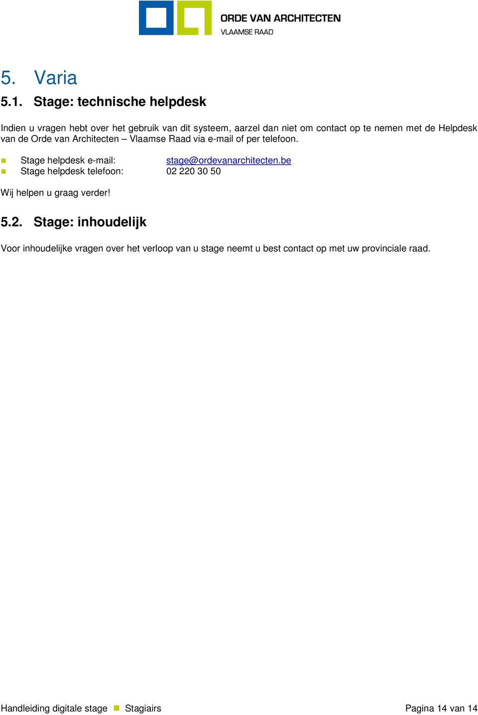 Helpdesk van de Orde van Architecten Vlaamse Raad via e-mail of per telefoon. Stage helpdesk e-mail: stage@ordevanarchitecten.