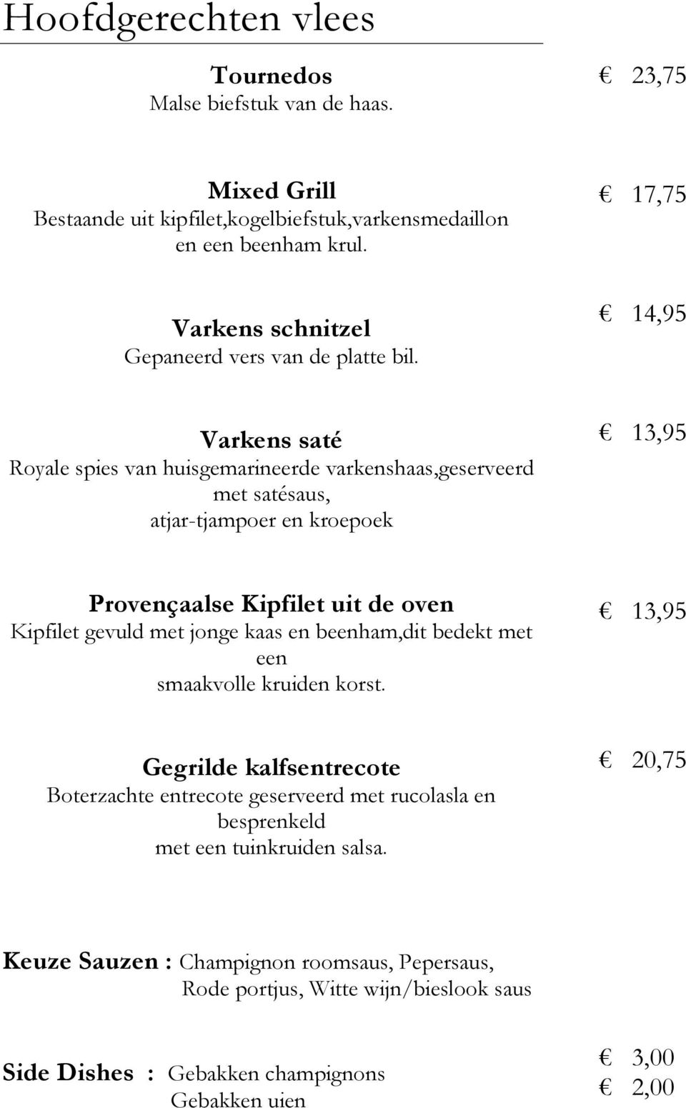 17,75 14,95 Varkens saté Royale spies van huisgemarineerde varkenshaas,geserveerd met satésaus, atjar-tjampoer en kroepoek Provençaalse Kipfilet uit de oven Kipfilet gevuld met