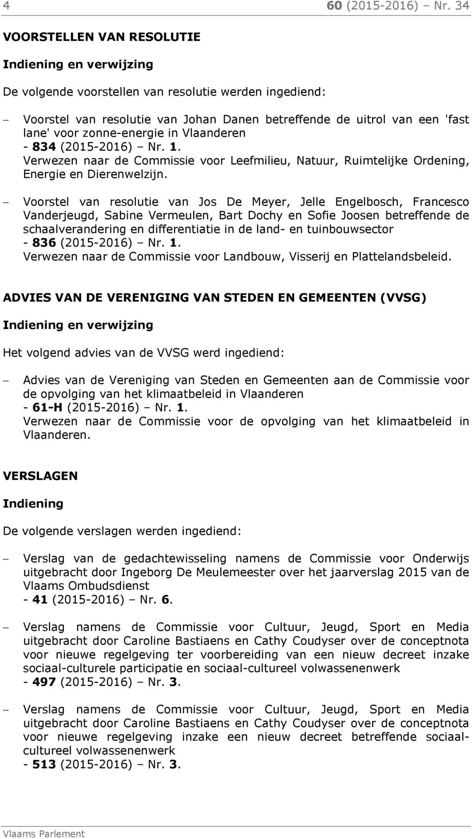 in Vlaanderen - 834 (2015-2016) Nr. 1. Verwezen naar de Commissie voor Leefmilieu, Natuur, Ruimtelijke Ordening, Energie en Dierenwelzijn.
