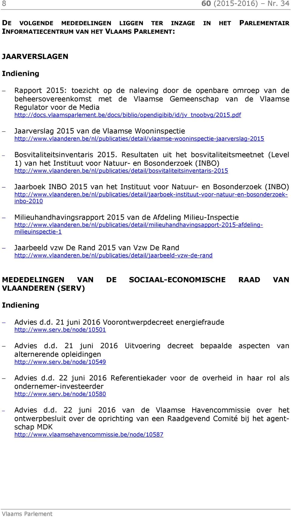 beheersovereenkomst met de Vlaamse Gemeenschap van de Vlaamse Regulator voor de Media http://docs.vlaamsparlement.be/docs/biblio/opendigibib/id/jv_tnoobvg/2015.