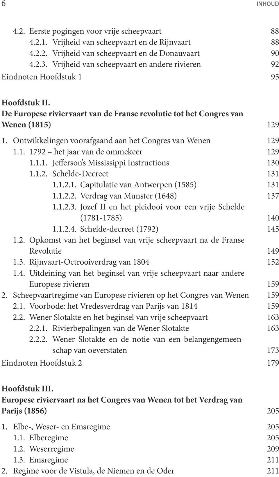 Ontwikkelingen voorafgaand aan het Congres van Wenen 129 1.1. 1792 het jaar van de ommekeer 129 1.1.1. Jefferson s Mississippi Instructions 130 1.1.2. Schelde-Decreet 131 1.1.2.1. Capitulatie van Antwerpen (1585) 131 1.