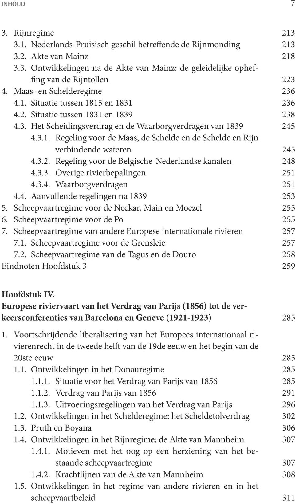 3.2. Regeling voor de Belgische-Nederlandse kanalen 248 4.3.3. Overige rivierbepalingen 251 4.3.4. Waarborgverdragen 251 4.4. Aanvullende regelingen na 1839 253 5.