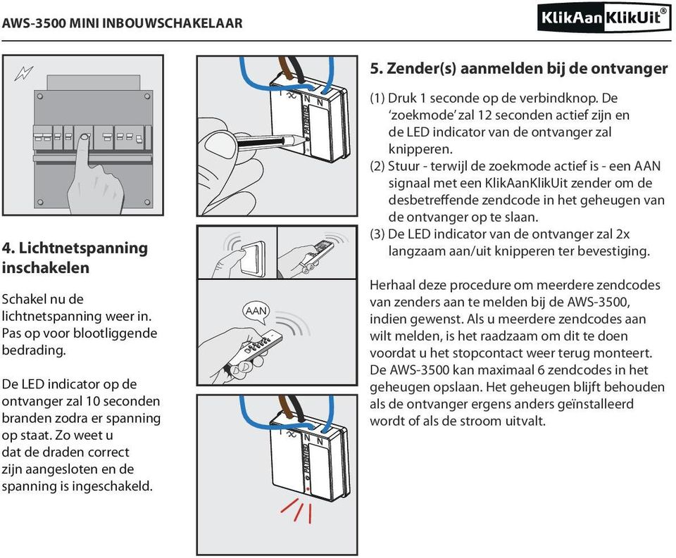 AAN Aarde Fase Nul (1) Druk 1 seconde op de verbindknop. De zoekmode zal 12 seconden actief zijn en de LED indicator van de ontvanger zal knipperen.