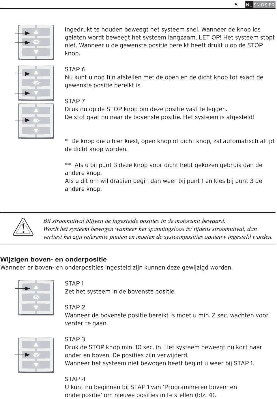 STAP 7 Druk nu op de STOP knop om deze positie vast te leggen. De stof gaat nu naar de bovenste positie. Het systeem is afgesteld!