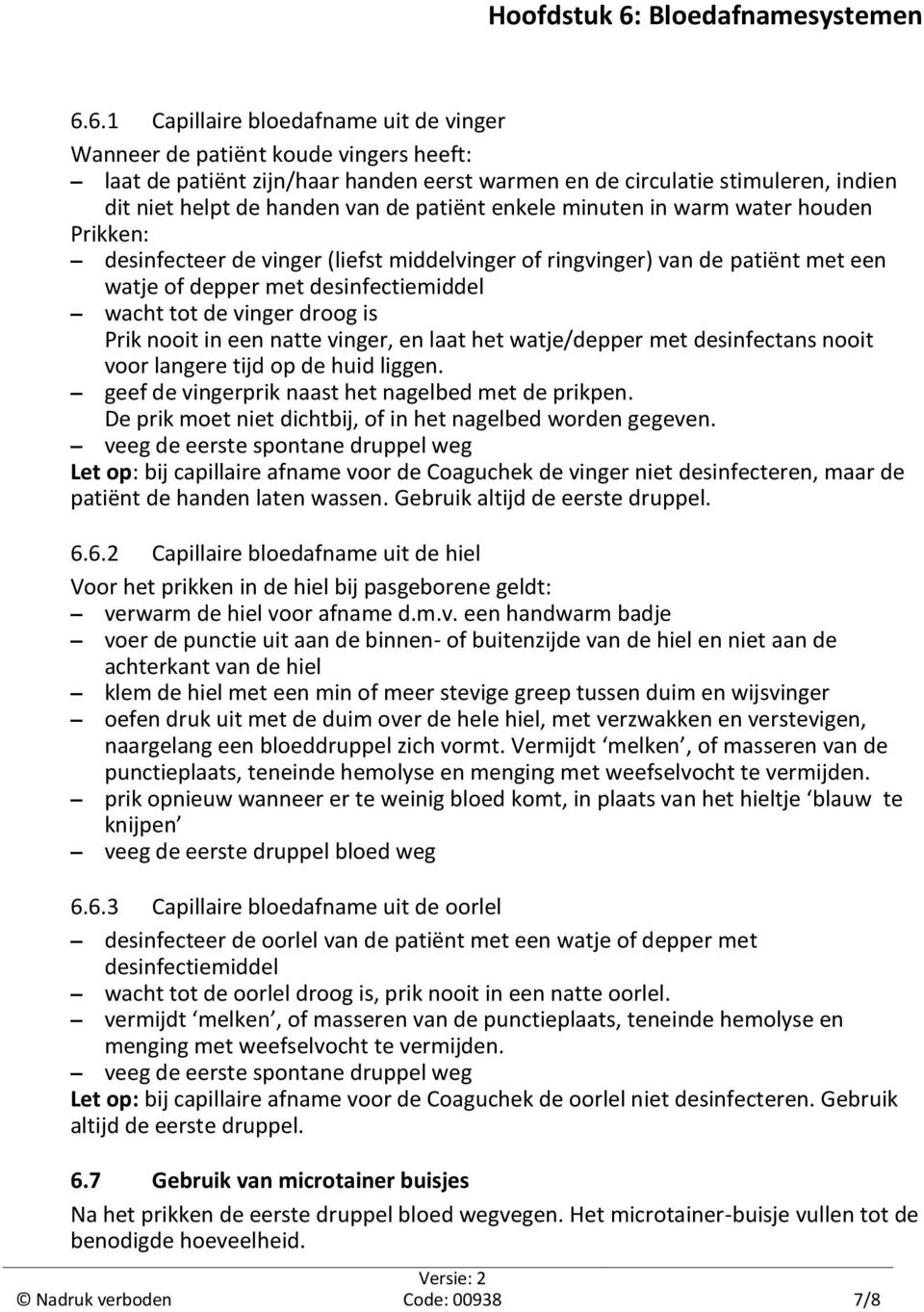 is Prik nooit in een natte vinger, en laat het watje/depper met desinfectans nooit voor langere tijd op de huid liggen. geef de vingerprik naast het nagelbed met de prikpen.