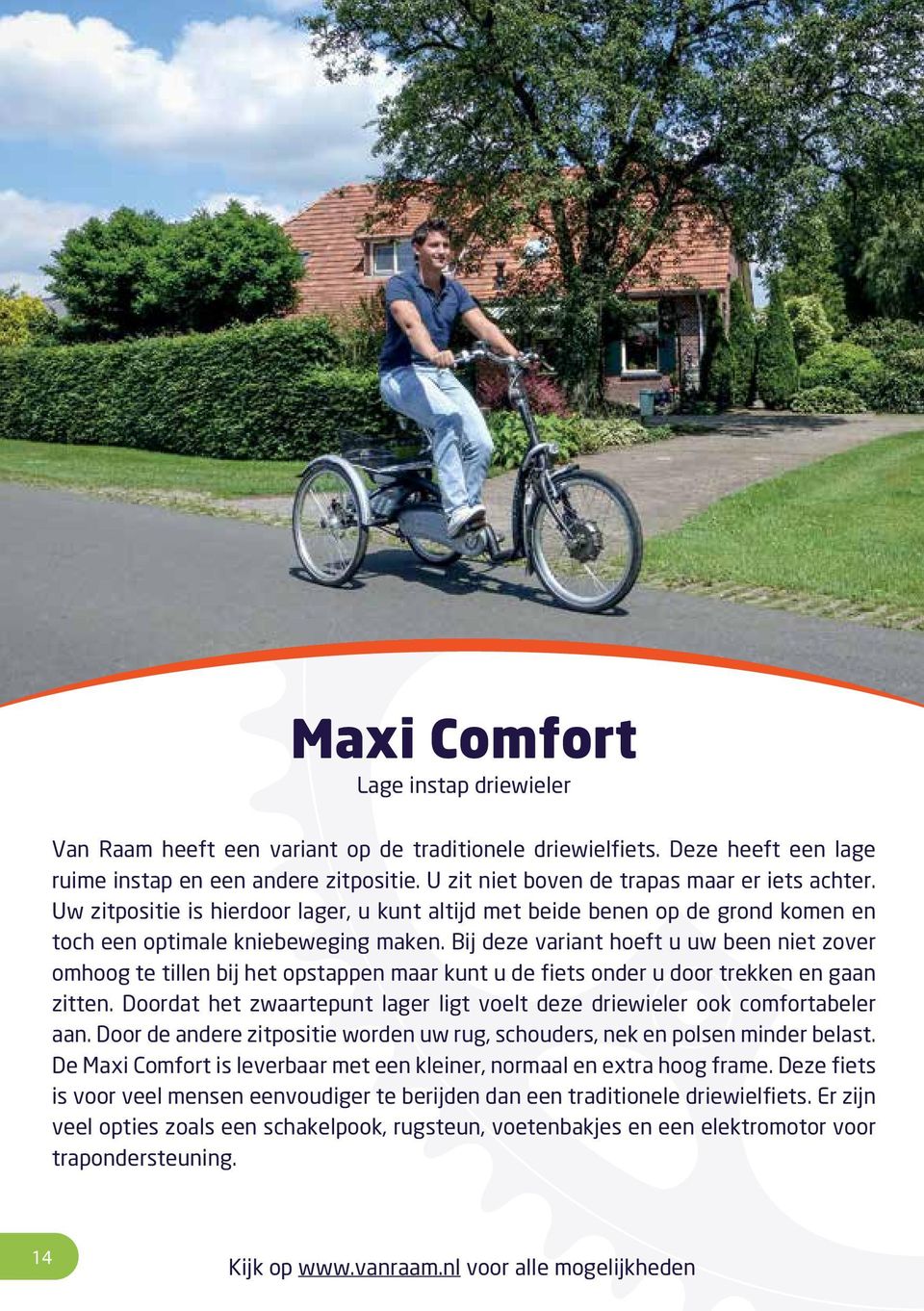 Bij deze variant hoeft u uw been niet zover omhoog te tillen bij het opstappen maar kunt u de fiets onder u door trekken en gaan zitten.