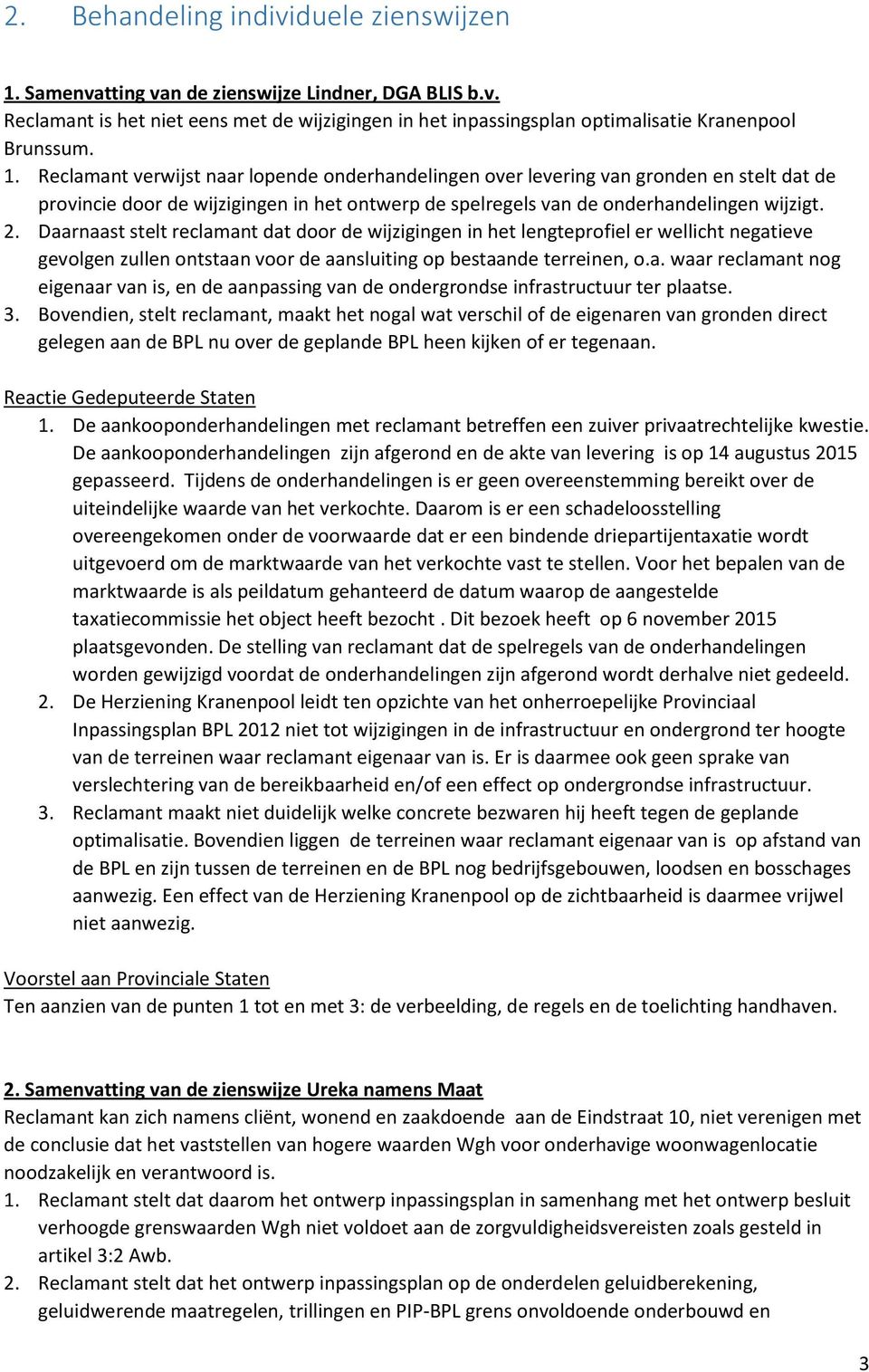 Daarnaast stelt reclamant dat door de wijzigingen in het lengteprofiel er wellicht negatieve gevolgen zullen ontstaan voor de aansluiting op bestaande terreinen, o.a. waar reclamant nog eigenaar van is, en de aanpassing van de ondergrondse infrastructuur ter plaatse.