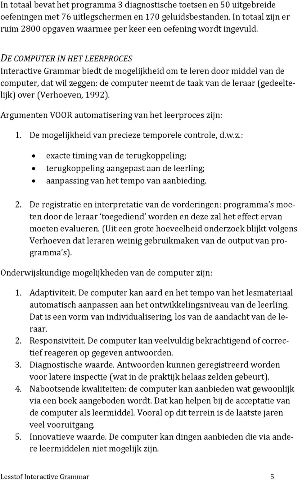 DE COMPUTER IN HET LEERPROCES Interactive Grammar biedt de mogelijkheid om te leren door middel van de computer, dat wil zeggen: de computer neemt de taak van de leraar (gedeeltelijk) over