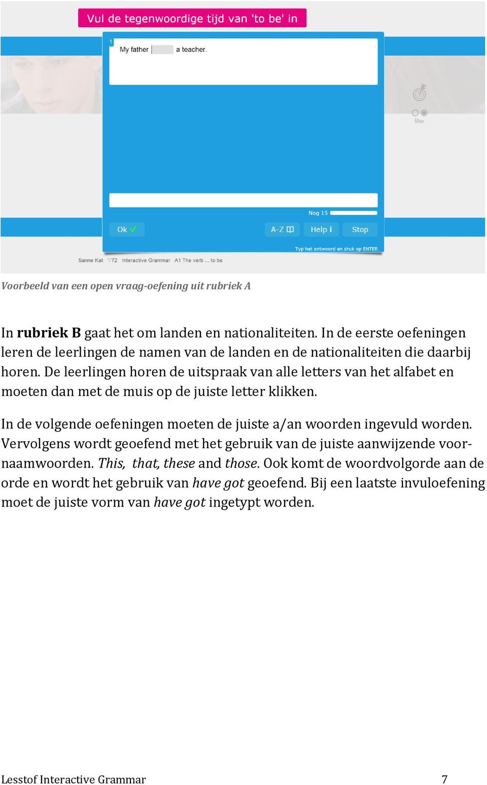 De leerlingen horen de uitspraak van alle letters van het alfabet en moeten dan met de muis op de juiste letter klikken.