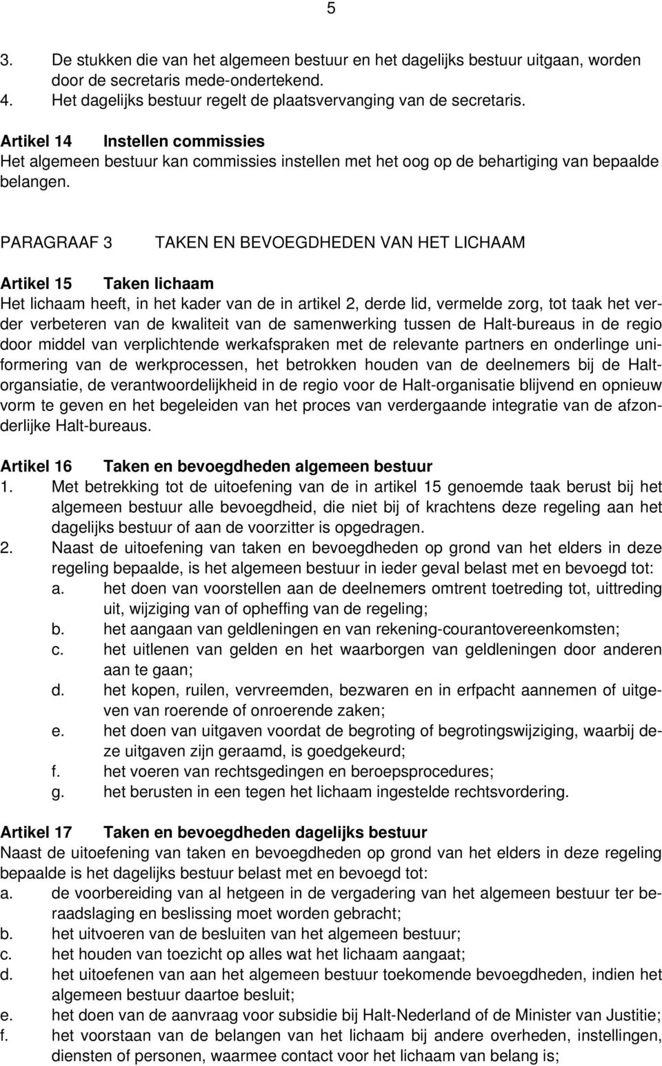 PARAGRAAF 3 TAKEN EN BEVOEGDHEDEN VAN HET LICHAAM Artikel 15 Taken lichaam Het lichaam heeft, in het kader van de in artikel 2, derde lid, vermelde zorg, tot taak het verder verbeteren van de