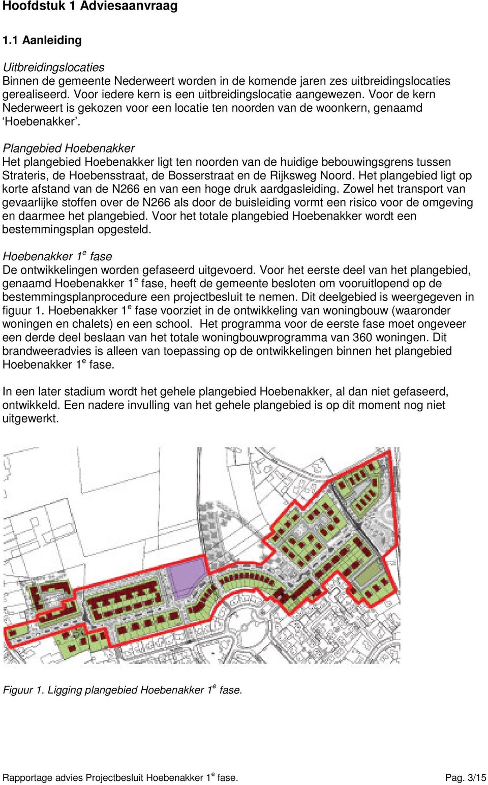 Plangebied Hoebenakker Het plangebied Hoebenakker ligt ten noorden van de huidige bebouwingsgrens tussen Strateris, de Hoebensstraat, de Bosserstraat en de Rijksweg Noord.