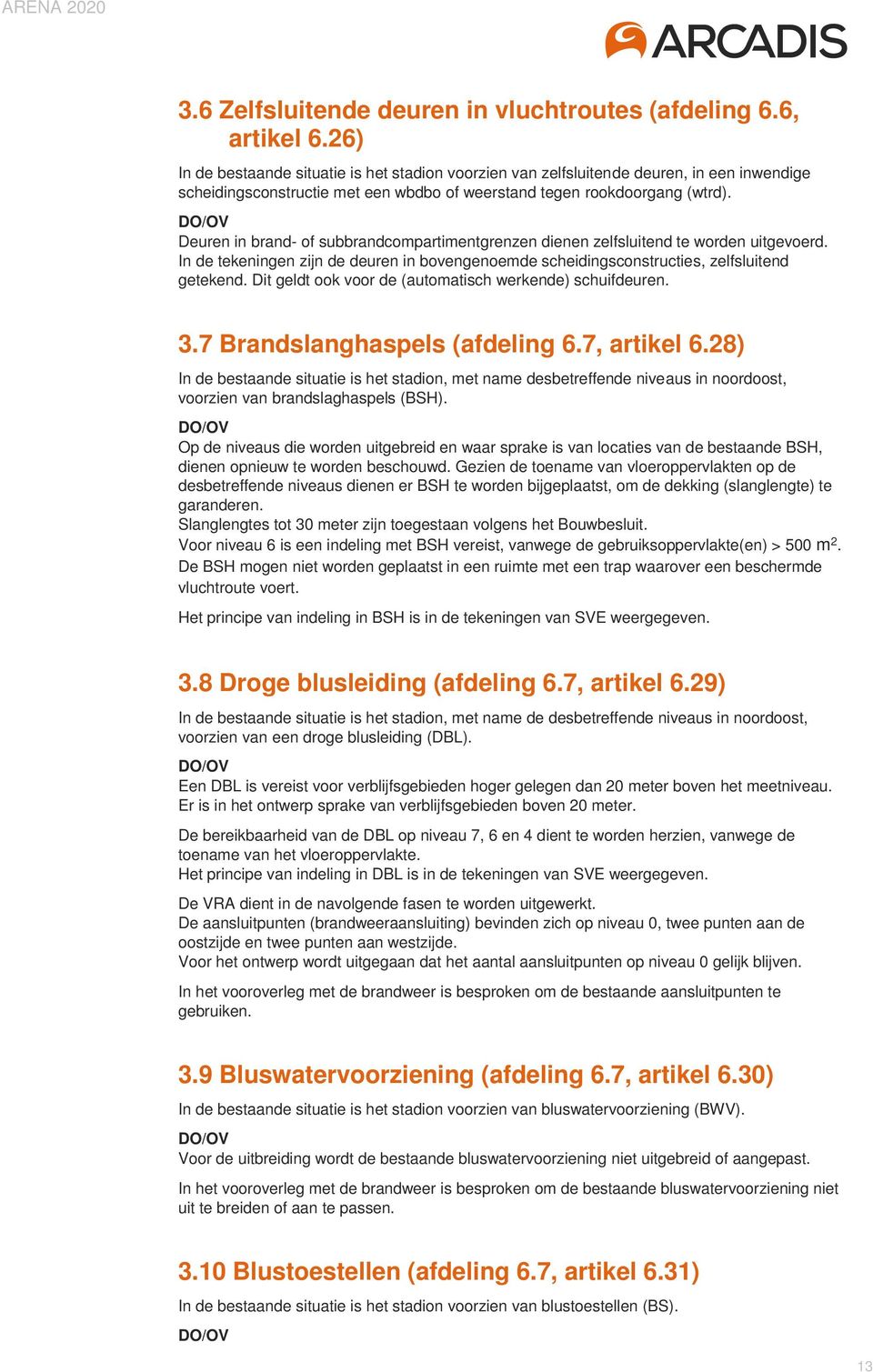 Deuren in brand- of subbrandcompartimentgrenzen dienen zelfsluitend te worden uitgevoerd. In de tekeningen zijn de deuren in bovengenoemde scheidingsconstructies, zelfsluitend getekend.