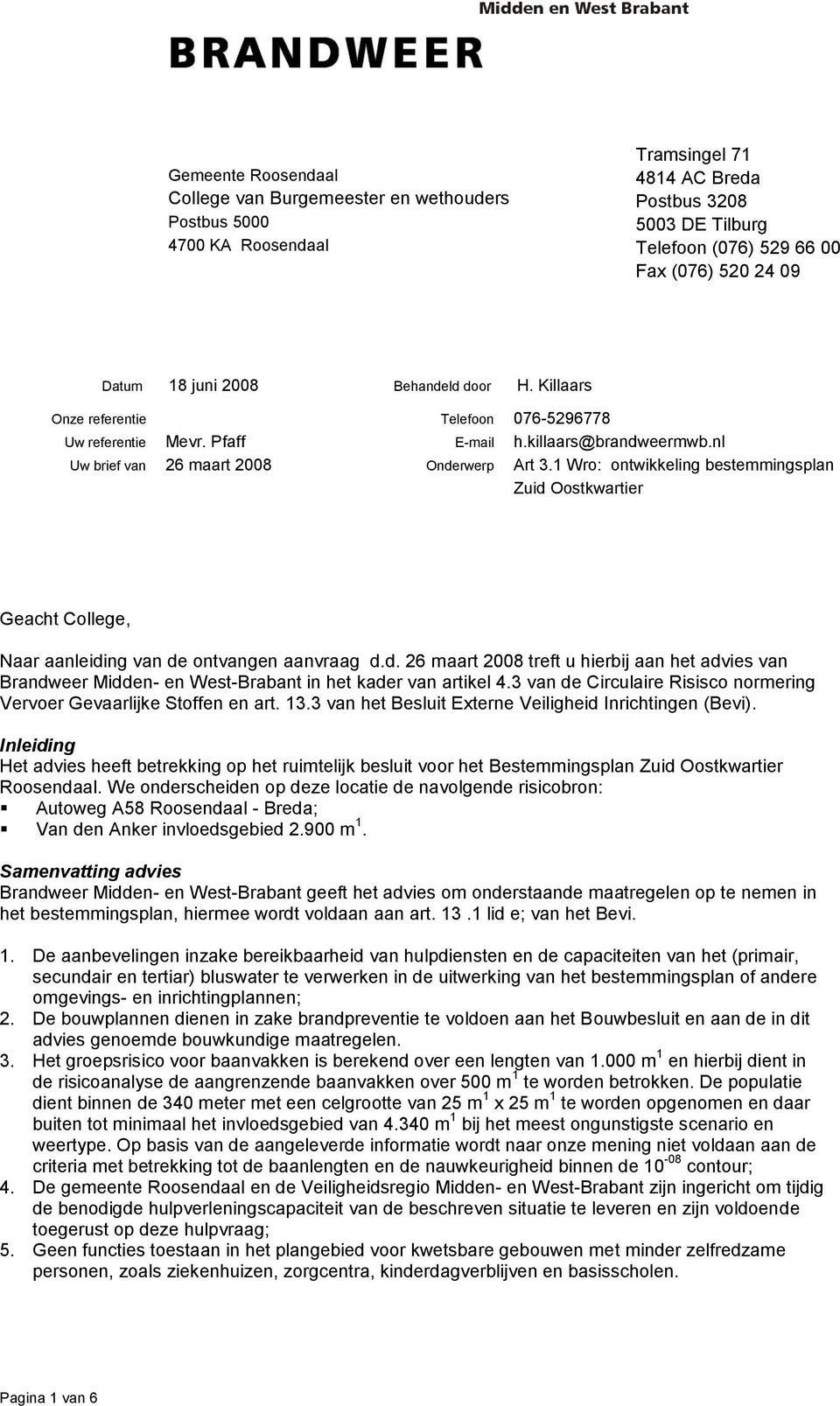 1 Wro: ontwikkeling bestemmingsplan Zuid Oostkwartier Geacht College, Naar aanleiding van de ontvangen aanvraag d.d. 26 maart 2008 treft u hierbij aan het advies van Brandweer Midden- en West-Brabant in het kader van artikel 4.